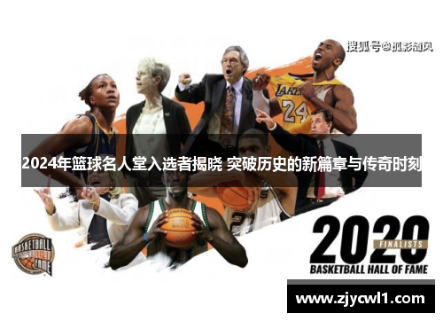 2024年篮球名人堂入选者揭晓 突破历史的新篇章与传奇时刻
