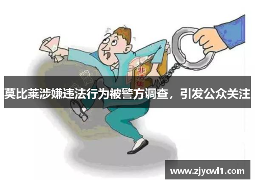 莫比莱涉嫌违法行为被警方调查，引发公众关注