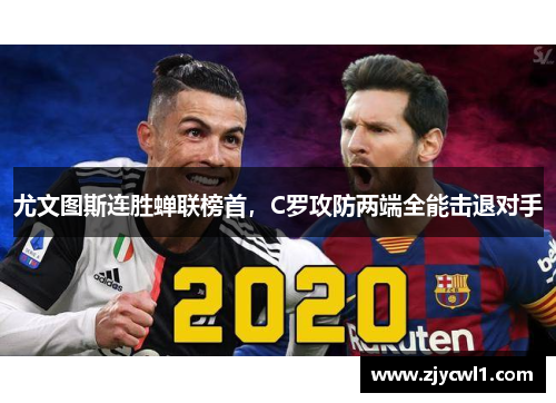 尤文图斯连胜蝉联榜首，C罗攻防两端全能击退对手