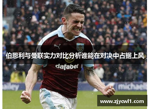 伯恩利与曼联实力对比分析谁能在对决中占据上风