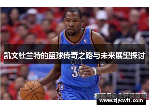 凯文杜兰特的篮球传奇之路与未来展望探讨